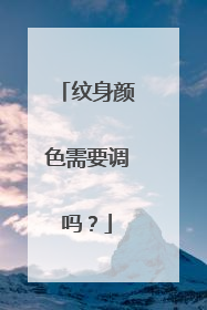 纹身颜色需要调吗？