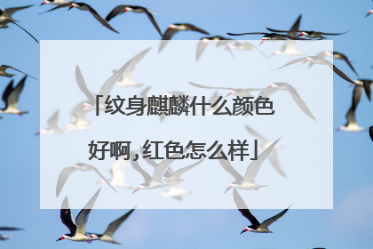 纹身麒麟什么颜色好啊,红色怎么样