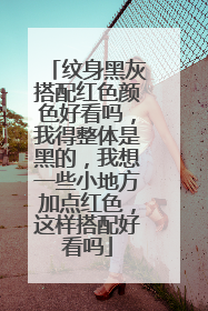纹身黑灰搭配红色颜色好看吗,我得整体是黑的,我想一些小地方加点红色,这样搭配好看吗