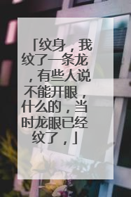 纹身，我纹了一条龙，有些人说不能开眼，什么的，当时龙眼已经纹了，