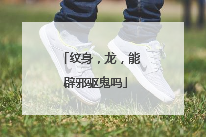 纹身，龙，能辟邪驱鬼吗