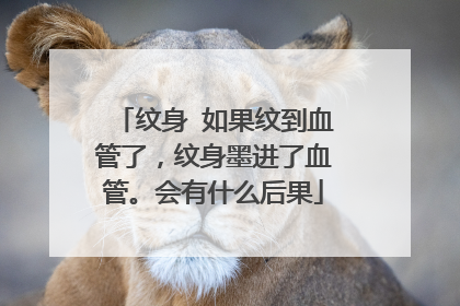 纹身 如果纹到血管了，纹身墨进了血管。会有什么后果