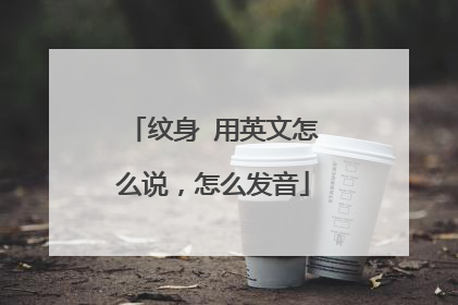 纹身 用英文怎么说，怎么发音