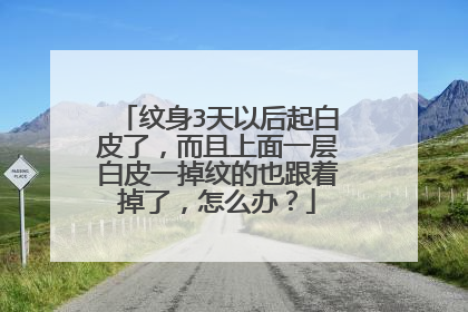 纹身3天以后起白皮了，而且上面一层白皮一掉纹的也跟着掉了，怎么办？