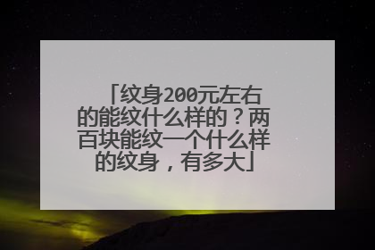 纹身200元左右的能纹什么样的?两百块能纹一个什么样的纹身,有多大