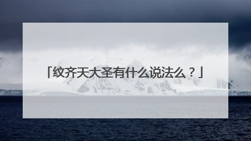 纹齐天大圣有什么说法么？