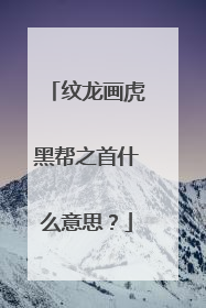 纹龙画虎黑帮之首什么意思？