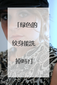 绿色的纹身能洗掉吗?