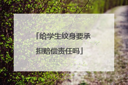 给学生纹身要承担赔偿责任吗