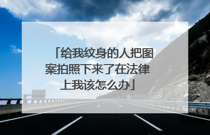 给我纹身的人把图案拍照下来了在法律上我该怎么办