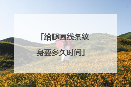 给腿画线条纹身要多久时间