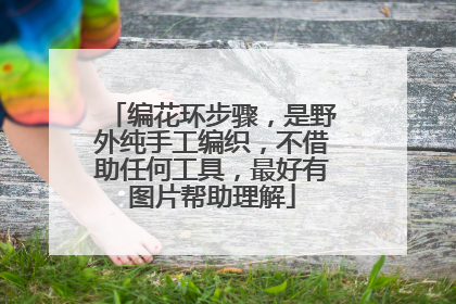 编花环步骤，是野外纯手工编织，不借助任何工具，最好有图片帮助理解