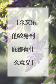 余文乐的纹身到底都有什么意义