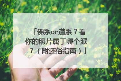 佛系or道系？看你的照片属于哪个派？（附还俗指南）