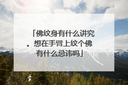 佛纹身有什么讲究。想在手臂上纹个佛有什么忌讳吗
