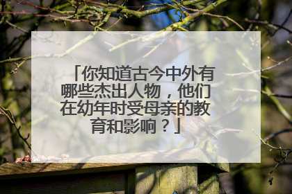 你知道古今中外有哪些杰出人物，他们在幼年时受母亲的教育和影响？