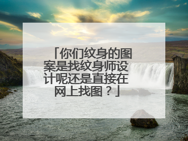 你们纹身的图案是找纹身师设计呢还是直接在网上找图?