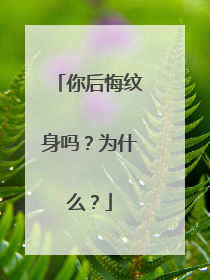 你后悔纹身吗？为什么？