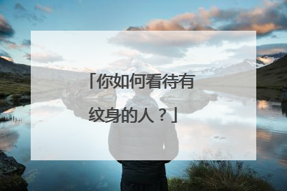 你如何看待有纹身的人？