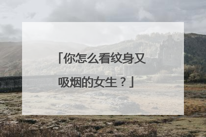 你怎么看纹身又吸烟的女生？