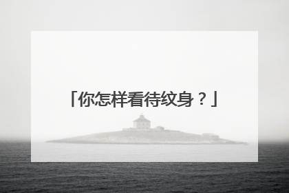 你怎样看待纹身？
