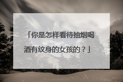 你是怎样看待抽烟喝酒有纹身的女孩的?