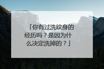 你有过洗纹身的经历吗？是因为什么决定洗掉的？