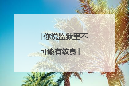你说监狱里不可能有纹身