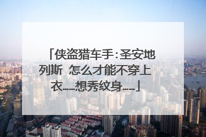 侠盗猎车手:圣安地列斯 怎么才能不穿上衣……想秀纹身……
