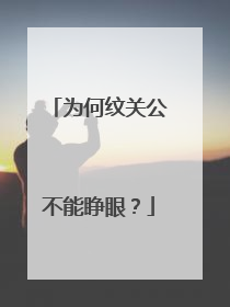 为何纹关公不能睁眼？