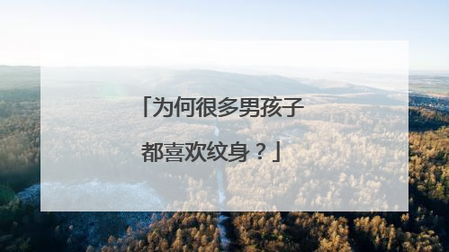 为何很多男孩子都喜欢纹身？