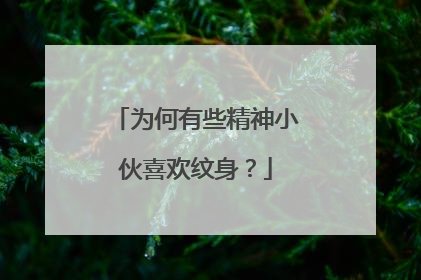 为何有些精神小伙喜欢纹身？