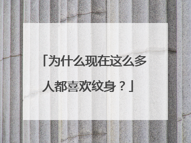 为什么现在这么多人都喜欢纹身？