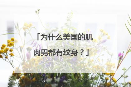 为什么美国的肌肉男都有纹身？