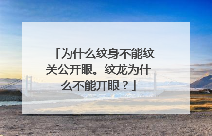 为什么纹身不能纹关公开眼。纹龙为什么不能开眼?