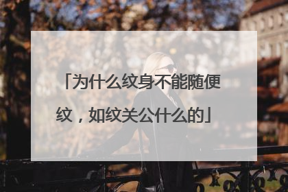 为什么纹身不能随便纹，如纹关公什么的