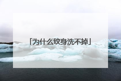 为什么纹身洗不掉