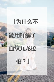 为什么不能用鲜鸽子血纹九龙拉棺？