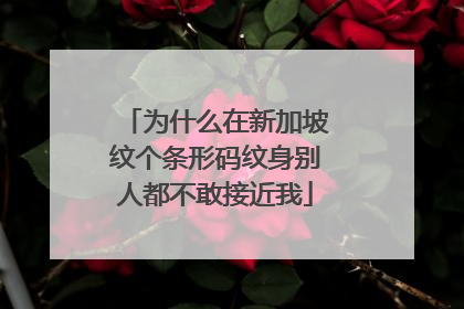 为什么在新加坡纹个条形码纹身别人都不敢接近我