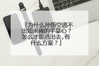为什么孙悟空逃不出如来佛的手掌心？怎么才能逃出去,有什么方案？