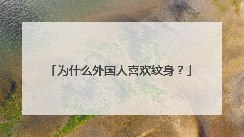 为什么外国人喜欢纹身？