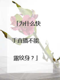 为什么快手直播不能露纹身？