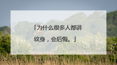 为什么很多人都讲纹身，会后悔。