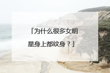 为什么很多女明星身上都纹身？