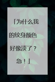 为什么我的纹身颜色好像淡了？急！