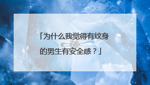 为什么我觉得有纹身的男生有安全感?