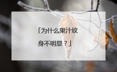 为什么果汁纹身不明显?