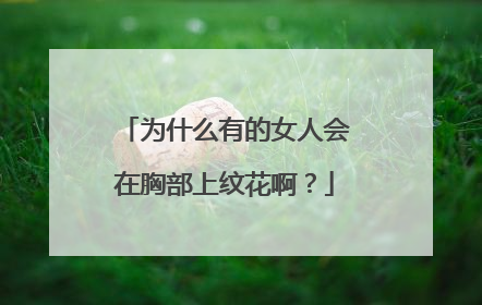 为什么有的女人会在胸部上纹花啊？