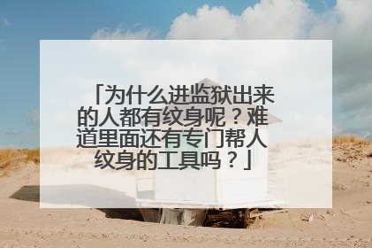 为什么进监狱出来的人都有纹身呢？难道里面还有专门帮人纹身的工具吗？