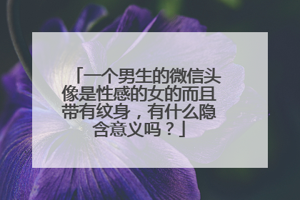 一个男生的微信头像是性感的女的而且带有纹身，有什么隐含意义吗？